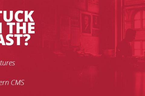 Stuck in the Past? 5 Features of a Modern CMS